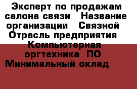 Эксперт по продажам салона связи › Название организации ­ Связной › Отрасль предприятия ­ Компьютерная, оргтехника, ПО › Минимальный оклад ­ 40 000 - Все города Работа » Вакансии   . Мордовия респ.